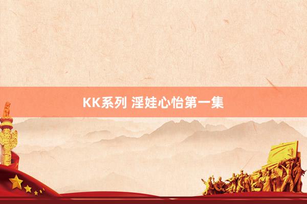 KK系列 淫娃心怡第一集